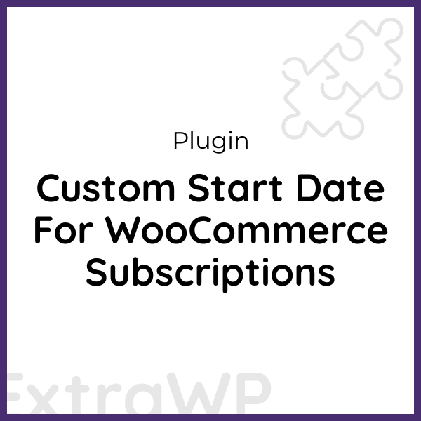 Custom Start Date For WooCommerce Subscriptions