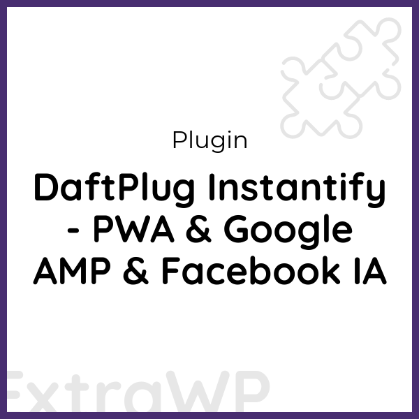 DaftPlug Instantify - PWA & Google AMP & Facebook IA