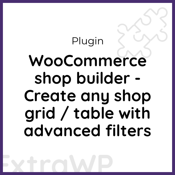 WooCommerce shop builder - Create any shop grid / table with advanced filters