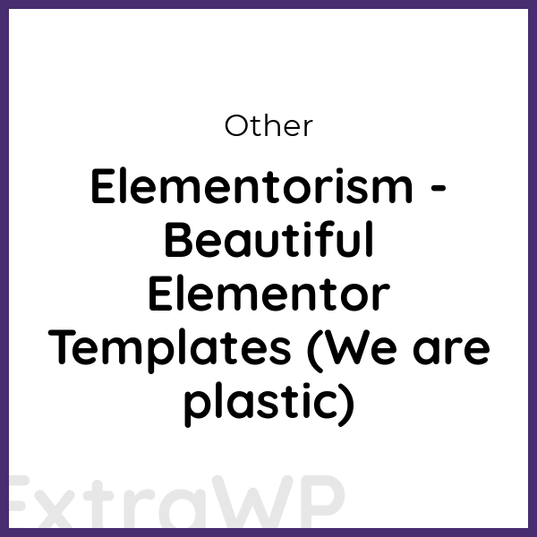 Elementorism - Beautiful Elementor Templates (We are plastic)
