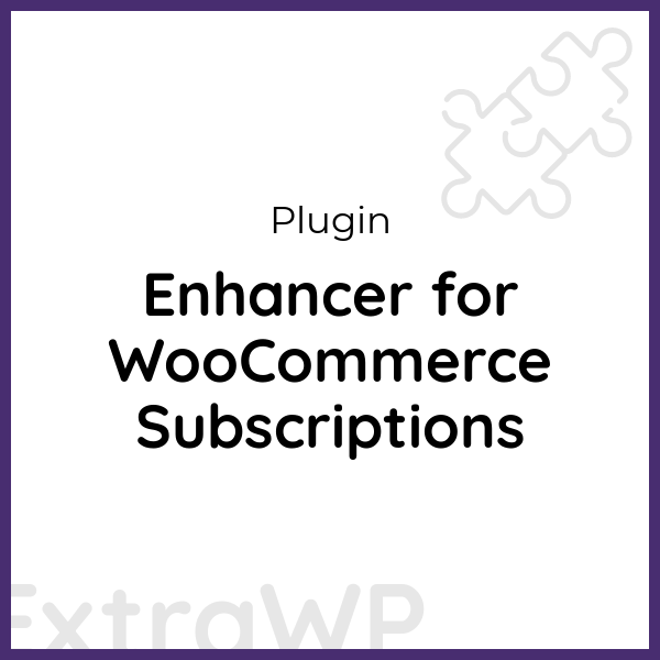 Enhancer for WooCommerce Subscriptions