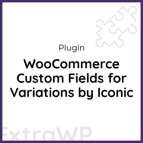 WooCommerce Custom Fields for Variations by Iconic