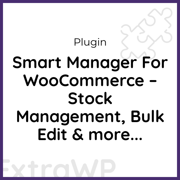 Smart Manager For WooCommerce – Stock Management, Bulk Edit & more...