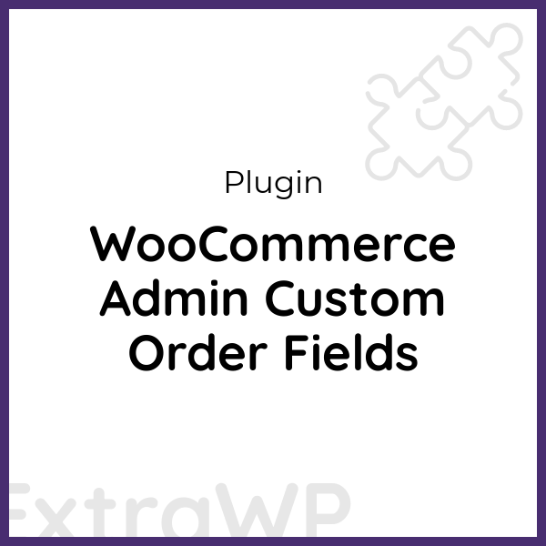 WooCommerce Admin Custom Order Fields