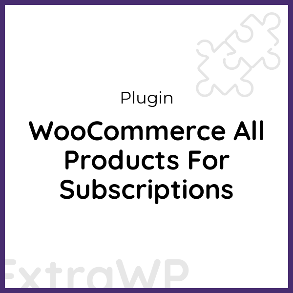 WooCommerce All Products For Subscriptions